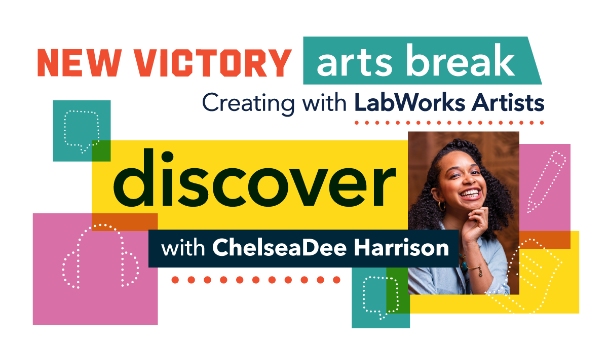 New Victory Arts Break: Creating with LabWorks Artists Discover with ChelseaDee Harrison