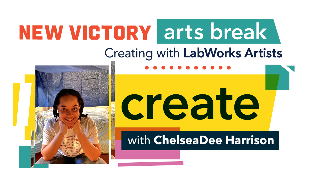 New Victory Arts Break: Creating with LabWorks Artists Create with ChelseaDee Harrison