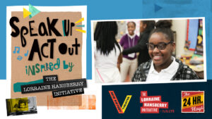 Speak Up, Act Out: Inspired by The Lorraine Hansberry Initiative