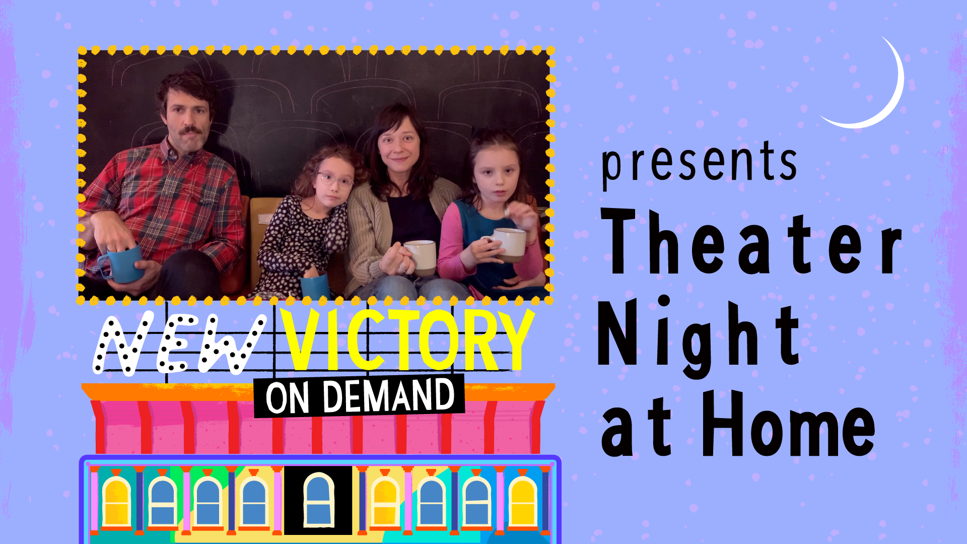 A colorful illustration of the New Victory Theater with a sign on top that says New Victory On Demand, with an image of Teaching Artist Lauren Sharpe and her family within a billboard and the words presents Theater Night at Home to the right.