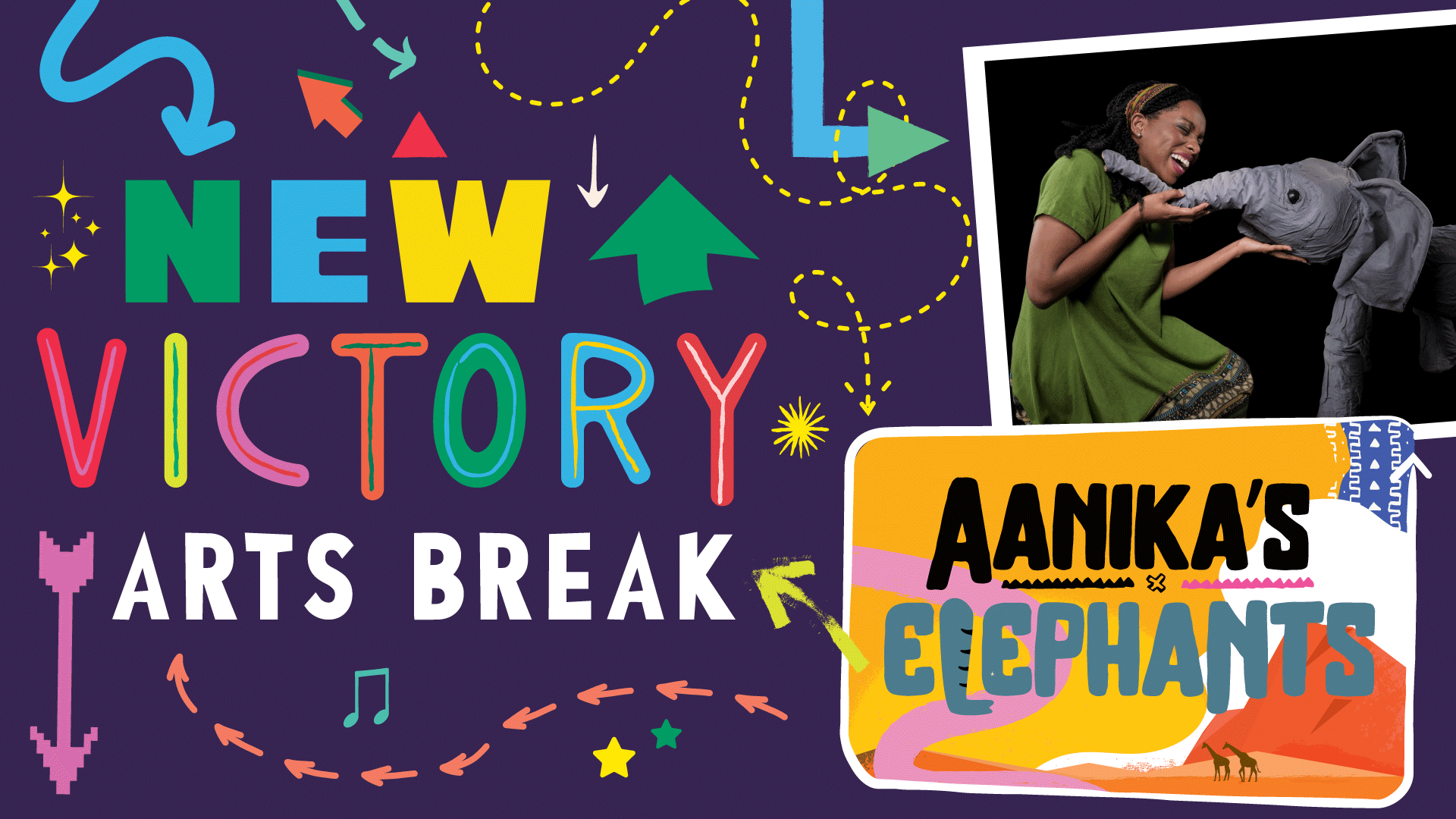 Colorful arrows surround an illustrated title that reads New Victory Arts Break: Aanika's Elephants, the latter portion illustrated against an African savannah and a photo of a young woman cradling the trunk of a life-size baby elephant puppet.