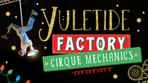 Text reads "YULTIDE FACTORY: Cirque Mechanics," and to the left, there's a photo of a person hanging upside down with the cord of a light wrapped around them.