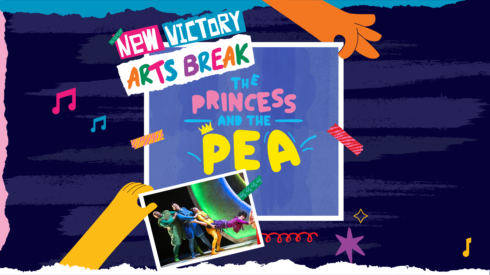 The words "New Victory Arts Break" illustrated as if on strips of torn paper against a navy background. Underneath, held between the fingers of an illustrated hand and secured with washi tape, is the colorful title, The Princess and the Pea, with the letter P wearing a crown and the letter "A" mid-leap. Another illustrated hand holds up a photo with four actors in a comical acrobatic pose, dressed in colorful costumes.