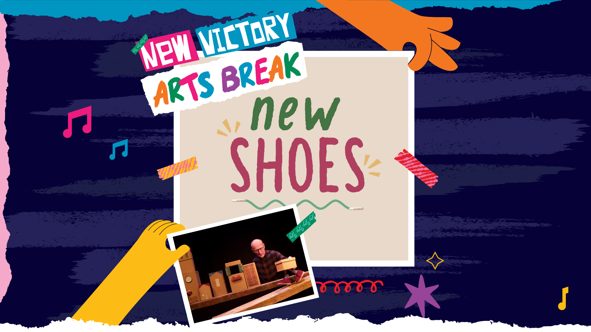 The words "New Victory Arts Break" illustrated as if on strips of torn paper against a navy background. Underneath, held between the fingers of an illustrated hand and secured with washi tape, is the hand-drawn title, NEW SHOES, surrounded by squiggly shoelaces and cartoon bursts. Another illustrated hand holds up a photo with one actor puppeteering a pair of shoes beside a set of small cardboard buildings.