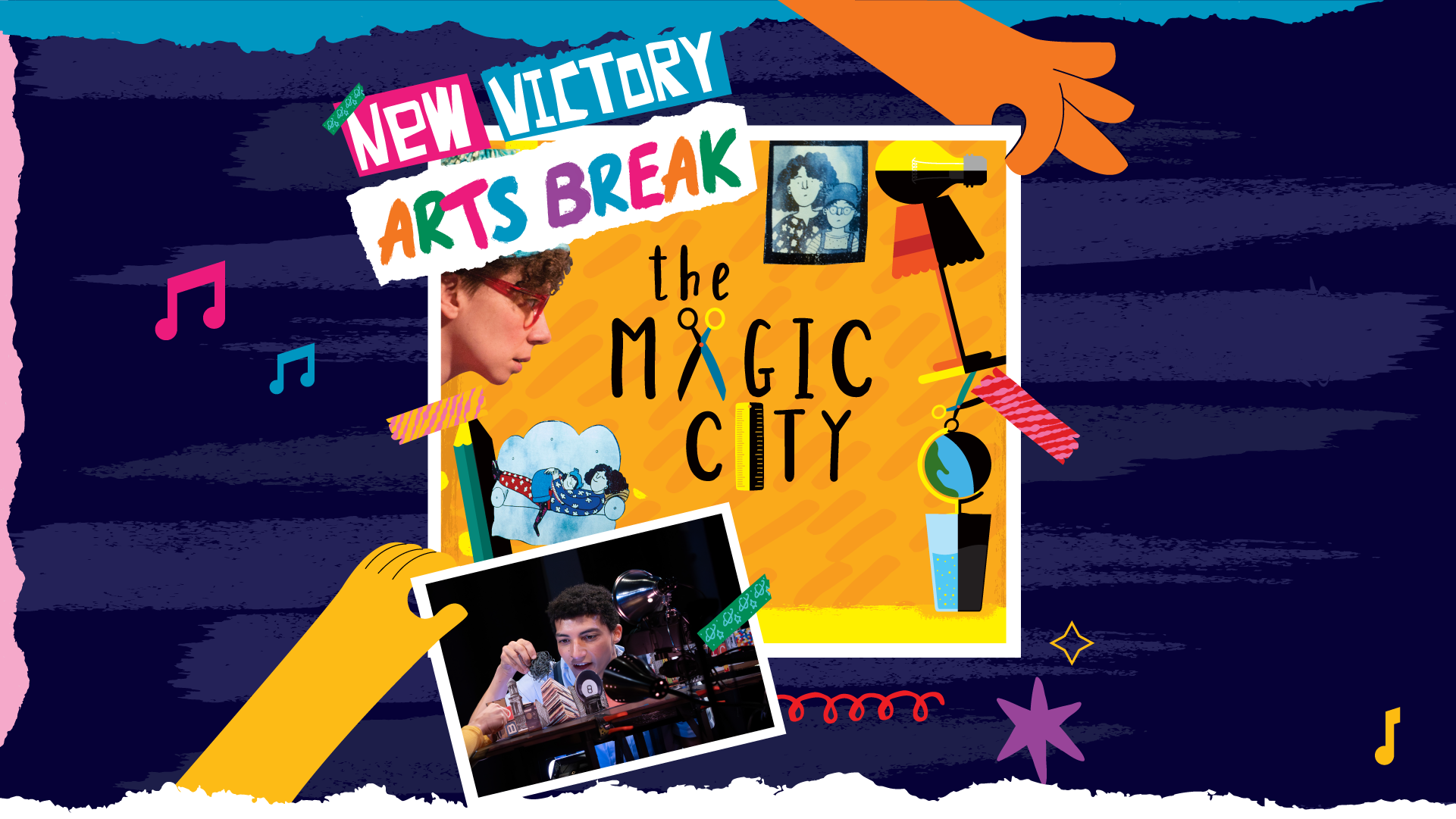 The words "New Victory Arts Break" illustrated as if on strips of torn paper against a navy background. Underneath, held between the fingers of an illustrated hand and secured with washi tape, is the title, THE MAGIC CITY, illustrated in black handdrawn letters with a pair of scissors for the A in MAGIC and a ruler for the I in CITY. Surrounding the title are cutout illustrations of two sisters asleep on a sofa and staring out a window, a photo of a curly-haired girl in profile and a teetering stack of illustrated household objects. Another illustrated hand holds up a photo of a young man puppeteering a bundle of wire in a scene of 2D miniature buildings.