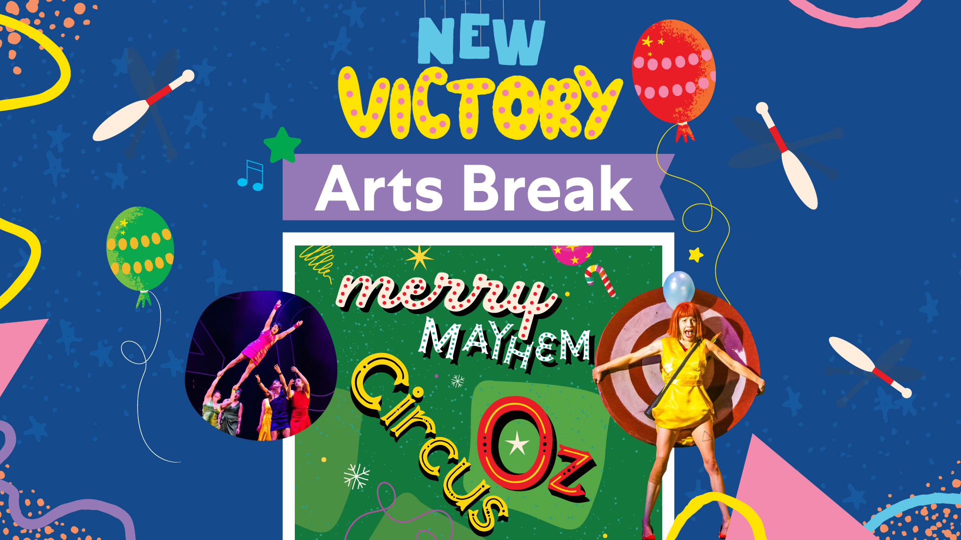 Title graphic reading "New Victory Arts Break: Merry Mayhem, Circus Oz" surrounded by balloons, juggling pins and photos of performers—an acrobatic ensemble in colorful dresses and a screaming performer in braced against an archery target.